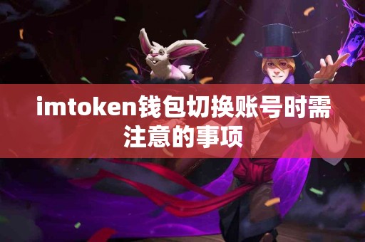 imtoken钱包切换账号时需注意的事项