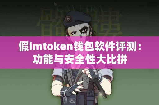 假imtoken钱包软件评测：功能与安全性大比拼
