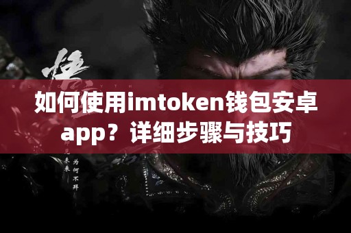 如何使用imtoken钱包安卓app？详细步骤与技巧