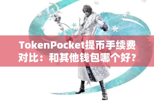 TokenPocket提币手续费对比：和其他钱包哪个好？