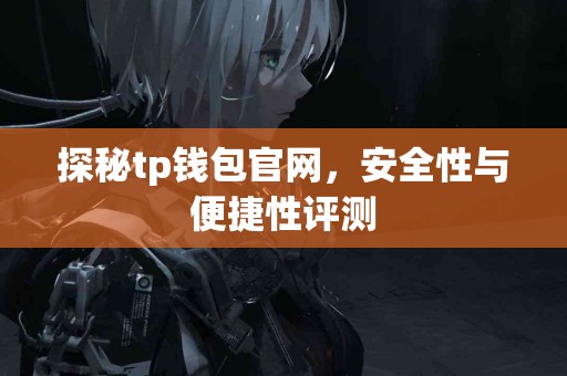 探秘tp钱包官网，安全性与便捷性评测