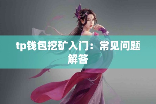 tp钱包挖矿入门：常见问题解答
