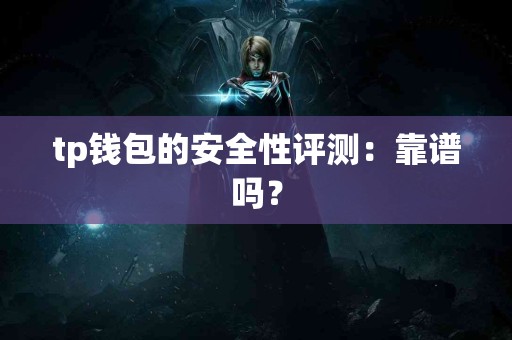 tp钱包的安全性评测：靠谱吗？
