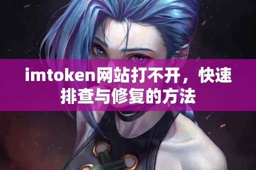 imtoken网站打不开，快速排查与修复的方法