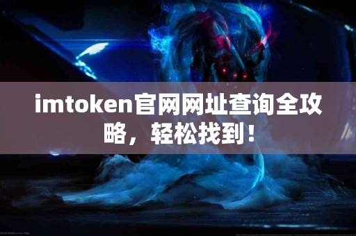 imtoken官网网址查询全攻略，轻松找到！