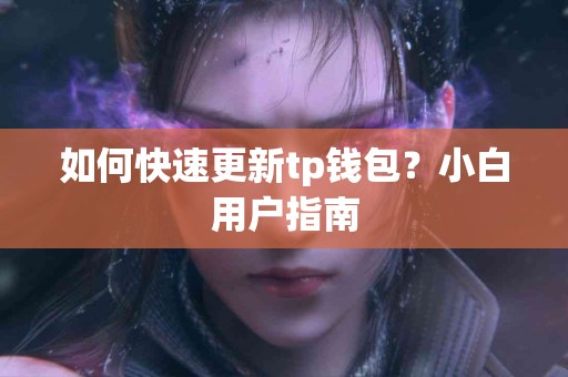 如何快速更新tp钱包？小白用户指南