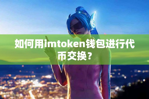 如何用imtoken钱包进行代币交换？
