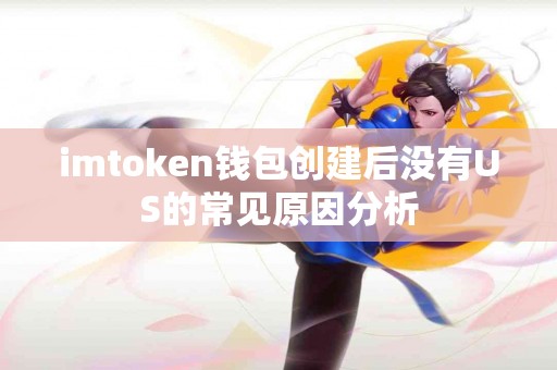 imtoken钱包创建后没有US的常见原因分析