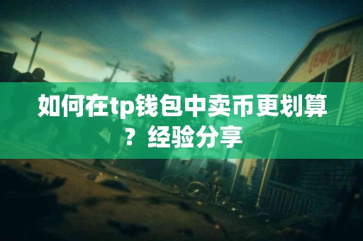 如何在tp钱包中卖币更划算？经验分享