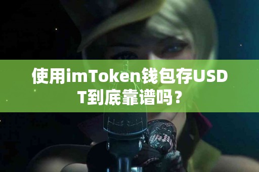 使用imToken钱包存USDT到底靠谱吗？