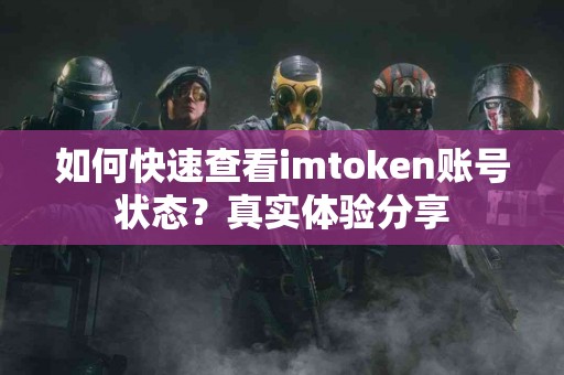 如何快速查看imtoken账号状态？真实体验分享