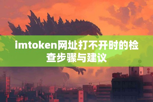 imtoken网址打不开时的检查步骤与建议
