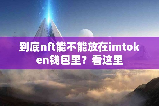到底nft能不能放在imtoken钱包里？看这里