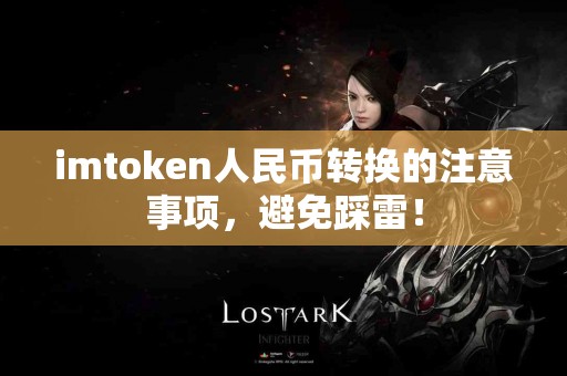 imtoken人民币转换的注意事项，避免踩雷！