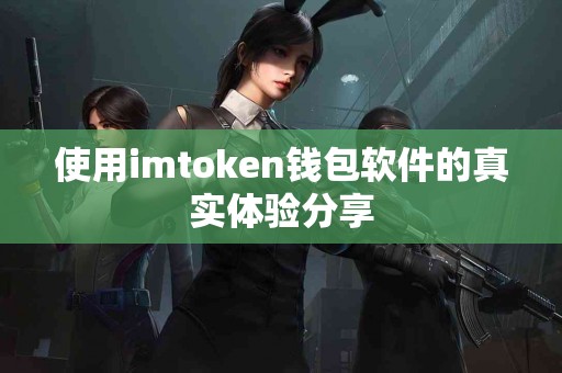 使用imtoken钱包软件的真实体验分享
