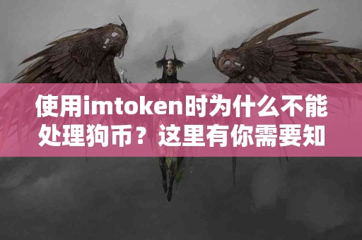 使用imtoken时为什么不能处理狗币？这里有你需要知道的