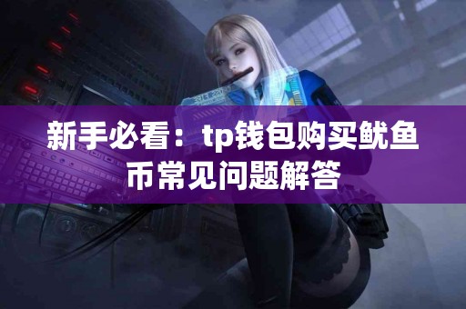 新手必看：tp钱包购买鱿鱼币常见问题解答