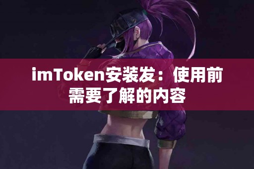 imToken安装发：使用前需要了解的内容