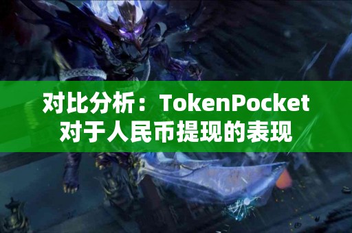 对比分析：TokenPocket对于人民币提现的表现