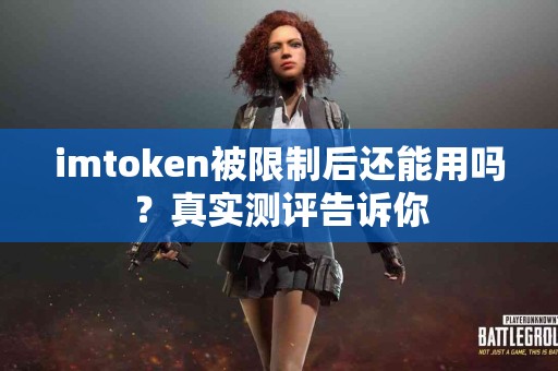 imtoken被限制后还能用吗？真实测评告诉你