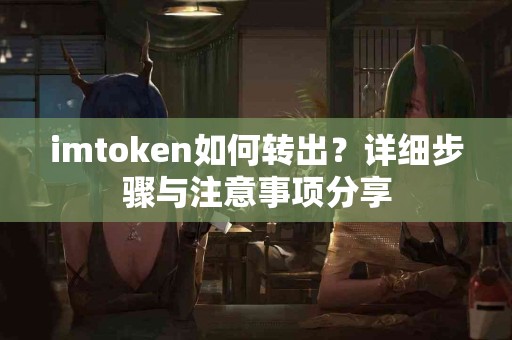 imtoken如何转出？详细步骤与注意事项分享