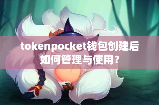 tokenpocket钱包创建后如何管理与使用？