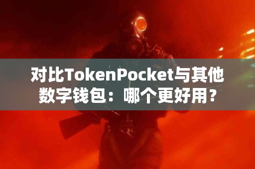 对比TokenPocket与其他数字钱包：哪个更好用？