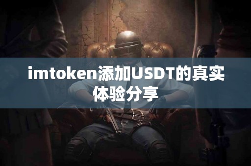 imtoken添加USDT的真实体验分享