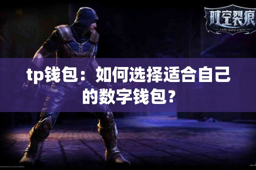 tp钱包：如何选择适合自己的数字钱包？
