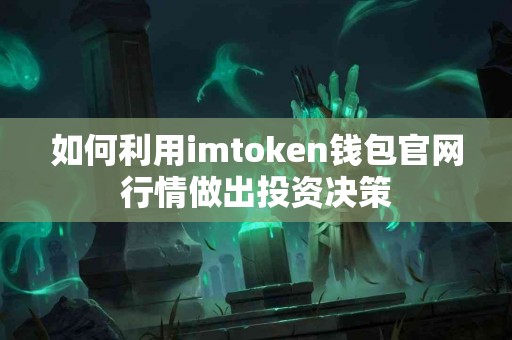 如何利用imtoken钱包官网行情做出投资决策