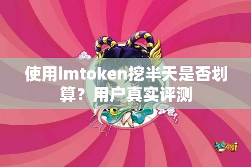 使用imtoken挖半天是否划算？用户真实评测