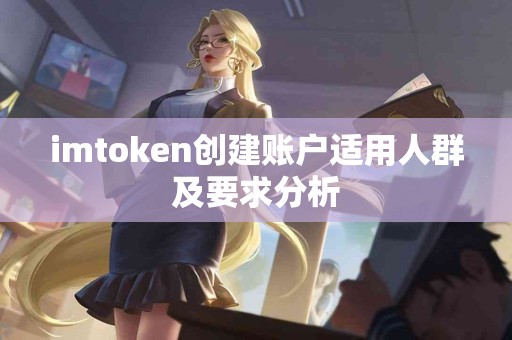 imtoken创建账户适用人群及要求分析