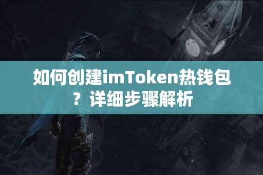 如何创建imToken热钱包？详细步骤解析