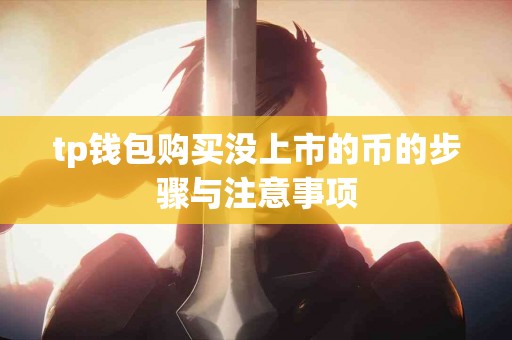 tp钱包购买没上市的币的步骤与注意事项