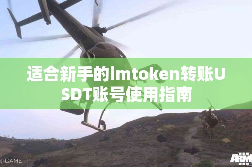 适合新手的imtoken转账USDT账号使用指南