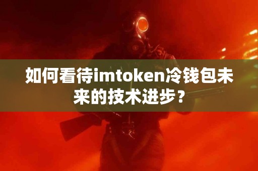 如何看待imtoken冷钱包未来的技术进步？