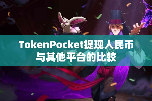 TokenPocket提现人民币与其他平台的比较