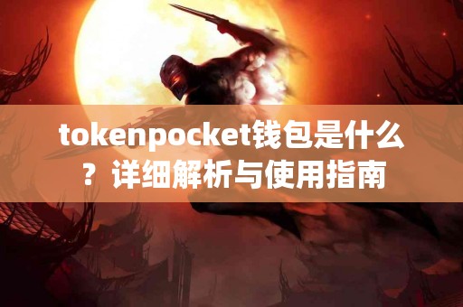 tokenpocket钱包是什么？详细解析与使用指南