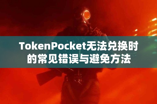 TokenPocket无法兑换时的常见错误与避免方法