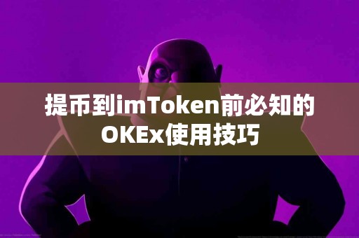 提币到imToken前必知的OKEx使用技巧