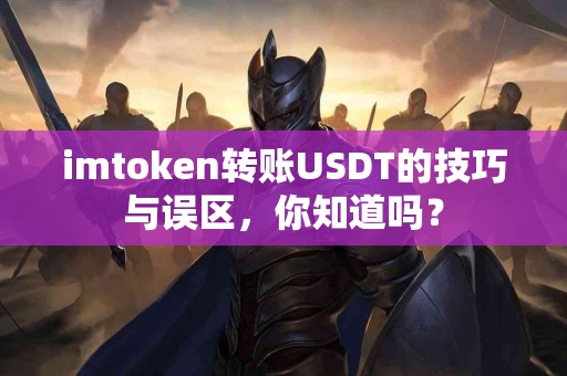 imtoken转账USDT的技巧与误区，你知道吗？
