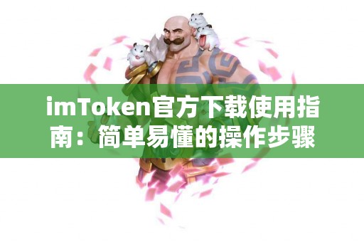 imToken官方下载使用指南：简单易懂的操作步骤