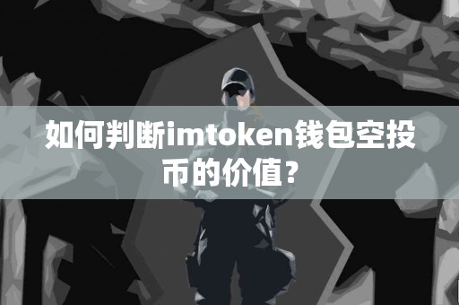 如何判断imtoken钱包空投币的价值？