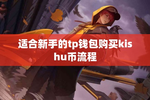 适合新手的tp钱包购买kishu币流程