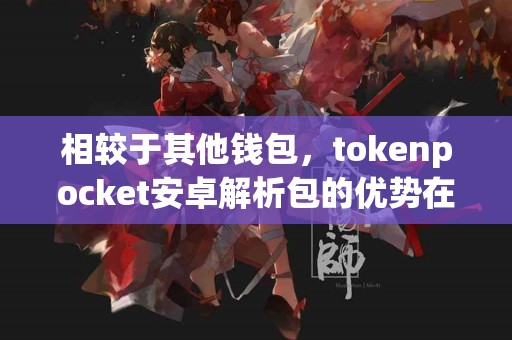 相较于其他钱包，tokenpocket安卓解析包的优势在哪里？