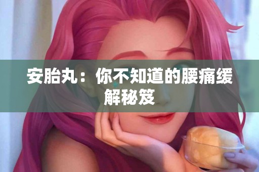 安胎丸：你不知道的腰痛缓解秘笈