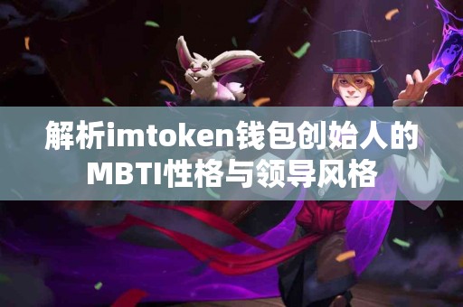 解析imtoken钱包创始人的MBTI性格与领导风格
