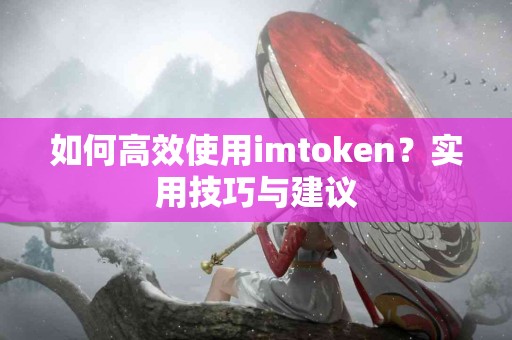 如何高效使用imtoken？实用技巧与建议