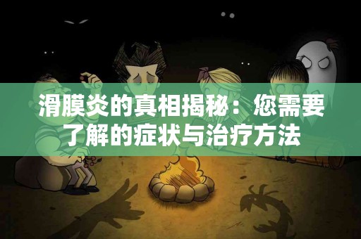 滑膜炎的真相揭秘：您需要了解的症状与治疗方法