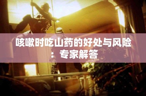 咳嗽时吃山药的好处与风险：专家解答